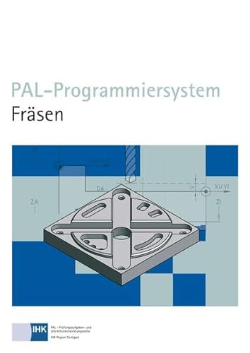PAL-Programmiersystem Fräsen: Hrsg.: PAL - Prüfungsaufgaben- und Lehrmittelentwicklungsstelle, Industrie- und Handelskammer (IHK) Region Stuttgart