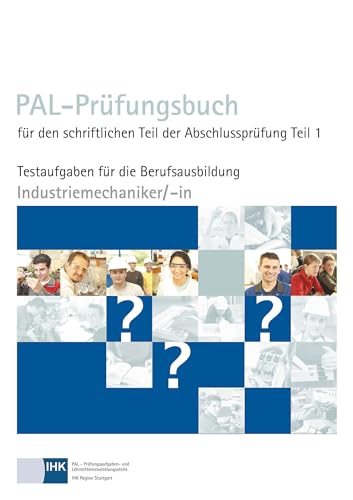 PAL-Prüfungsbuch Industriemechaniker/- in Teil 1: Testaufgaben für die Berufsausbildung