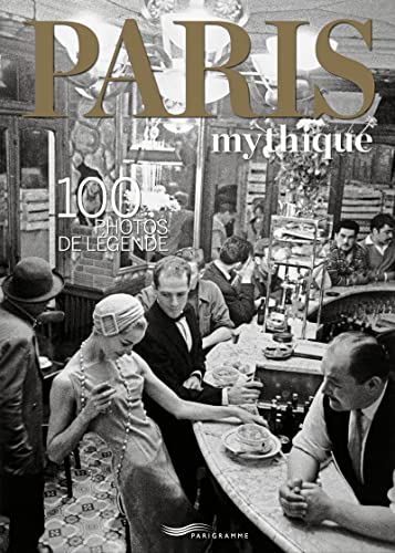 PARIS MYTHIQUE - 100 PHOTOS DE LÉGENDE