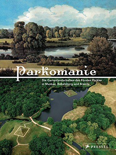 PARKOMANIE: Die Gartenlandschaften des Fürsten Pückler