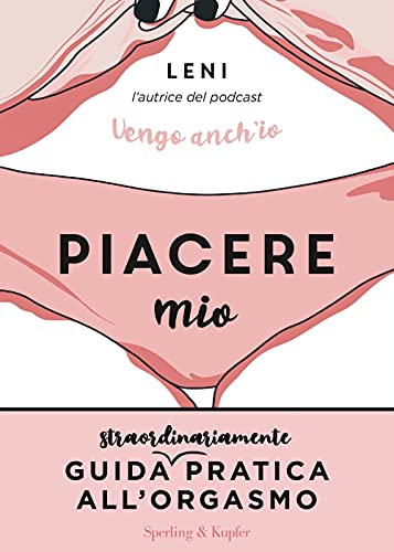 Piacere mio. Guida straordinariamente pratica all'orgasmo (Guide. Benessere)