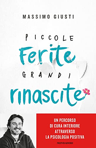 Piccole ferite, grandi rinascite. Un percorso di cura interiore attraverso la psicologia positiva (Vivere meglio)