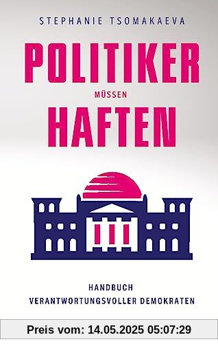 POLITIKER MÜSSEN HAFTEN: Handbuch für verantwortungsvolle Demokraten