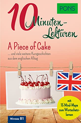 PONS 10-Minuten-Lektüren Englisch - A Piece of Cake: Kurzgeschichten aus dem englischen Alltag PONS 10-Minuten-Lektüren Englisch - A Piece of Cake: Kurzgeschichten aus dem englischen Alltag