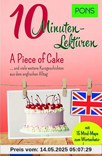 PONS 10-Minuten-Lektüren Englisch - A Piece of Cake …. und viele weitere Kurzgeschichten aus dem englischen Alltag