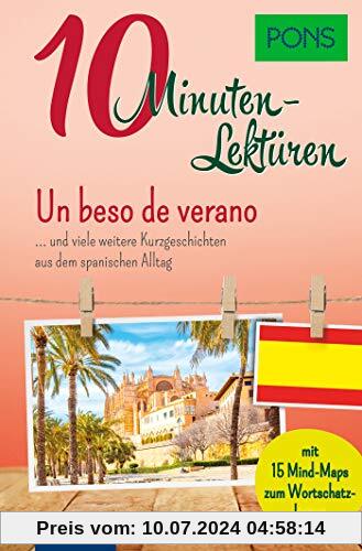 PONS 10-Minuten-Lektüren Spanisch B1: Un beso de verano … und viele weitere Kurzgeschichten aus dem spanischen Alltag: ... und viele weitere ... Mit 15 Mind-Maps zum Wortschatzlernen.