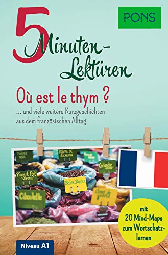 PONS 5-Minuten-Lektüre Französisch A1 - Où est le thym ? … und viele weitere Kurzgeschichten aus dem französischen Alltag. Mit 20 Mind-Maps zum Wortschatzlernen. (PONS 5-Minuten-Lektüren)