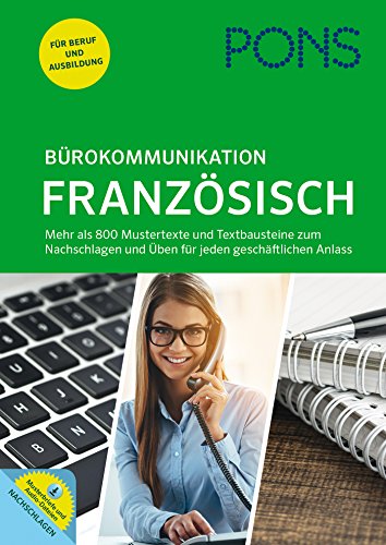 PONS Bürokommunikation Französisch: Mustertexte, Textbausteine und Übungen für jeden geschäftlichen Anlass PONS Bürokommunikation Französisch: Mustertexte, Textbausteine und Übungen für jeden geschäftlichen Anlass