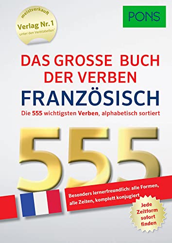 PONS Das große Buch der Verben Französisch: Die 555 wichtigsten Verben. Alle Formen, alle Zeiten – komplett konjugiert: Die 555 wichtigsten Verben alphabetisch sortiert