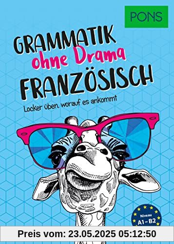 PONS Französisch Grammatik ohne Drama: Locker üben, worauf es wirklich ankommt: Locker üben, worauf es ankommt (PONS Grammatik ohne Drama)