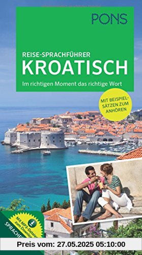 PONS Reise-Sprachführer Kroatisch: Im richtigen Moment das richtige Wort. Mit vertonten Beispielsätzen zum Anhören PONS Reise-Sprachführer Kroatisch: Im richtigen Moment das richtige Wort. Mit vertonten Beispielsätzen zum Anhören