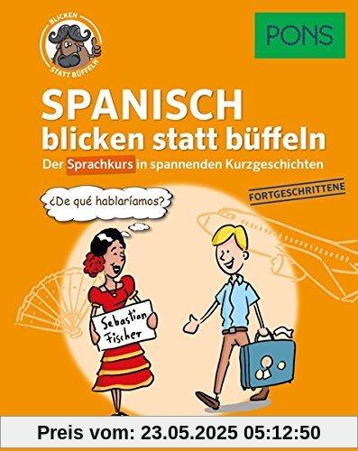 PONS Spanisch blicken statt büffeln: Der Sprachkurs in spannenden Kurzgeschichten für Fortgeschrittene (PONS blicken statt büffeln)