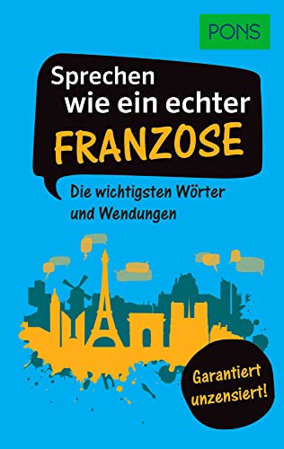 PONS Sprechen wie ein echter Franzose: Die wichtigsten Wörter und Wendungen – Garantiert unzensiert! (PONS Sprechen wie ein echter Muttersprachler)