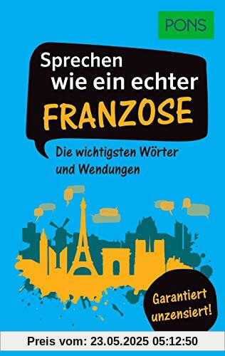 PONS Sprechen wie ein echter Franzose: Die wichtigsten Wörter und Wendungen – Garantiert unzensiert! (PONS Sprechen wie ein echter Muttersprachler)