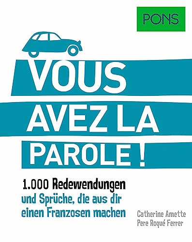 PONS Vous avez la parole: 1.000 französische Redewendungen und Sprüche, die aus dir einen Franzosen machen.: 1.000 Redewendungen und Sprüche, die aus dir einen Franzosen machen. (PONS Redewendungen) von Pons GmbH