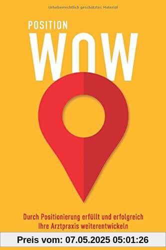 POSITION WOW: Durch Positionierung erfüllt und erfolgreich Ihre Arztpraxis weiterentwickeln POSITION WOW: Durch Positionierung erfüllt und erfolgreich Ihre Arztpraxis weiterentwickeln