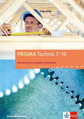 PRISMA Technik 7-10. Differenzierende Ausgabe Baden-Württemberg: Prüfungsheft Klasse 7-10 von Klett