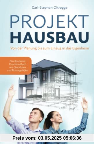 PROJEKT HAUSBAU: Von der Planung bis zum Einzug in das Eigenheim – Das Bauherren Praxishandbuch mit Checklisten und Planungshilfen