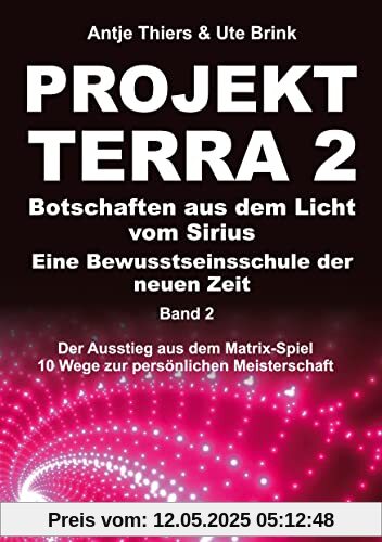 PROJEKT TERRA 2 – Botschaften aus dem Licht vom Sirius – Eine Bewusstseinsschule der neuen Zeit: Der Ausstieg aus dem Matrix-Spiel – 10 Wege zur persönlichen Meisterschaft