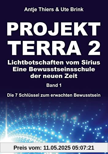 PROJEKT TERRA 2 – Lichtbotschaften vom Sirius – Eine Bewusstseinsschule der neuen Zeit: Die 7 Schlüssel zum erwachten Bewusstsein PROJEKT TERRA 2 – Lichtbotschaften vom Sirius – Eine Bewusstseinsschule der neuen Zeit: Die 7 Schlüssel zum erwachten Bewusstsein