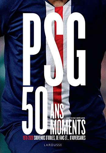 PSG, 50 ans, 50 moments: 1970-2020 Souvenirs d'idoles, de fans et... d'adversaires von Larousse