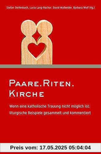 Paare.Riten.Kirche: Wenn eine katholische Trauung nicht möglich ist: liturgische Beispiele gesammelt und kommentiert Paare.Riten.Kirche: Wenn eine katholische Trauung nicht möglich ist: liturgische Beispiele gesammelt und kommentiert