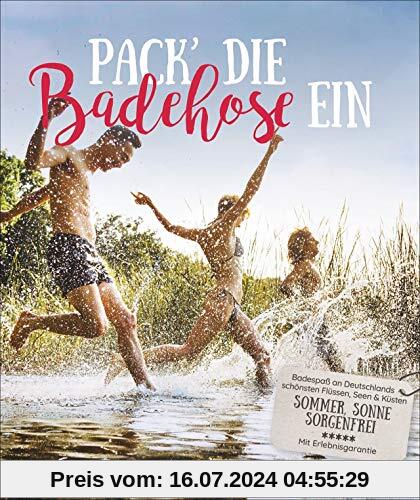 Pack die Badehose ein: Badespaß an Deutschlands schönsten Flüssen, Seen & Küsten. Sommer, Sonne, sorgenfrei. Mit Erlebnisgarantie