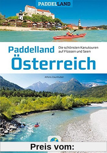 Paddelland Österreich: Die 40 schönsten Kanutouren auf Flüssen und Seen in 8 Paddelrevieren (Paddelland / Die schönsten Kanutouren auf Flüssen und Seen)