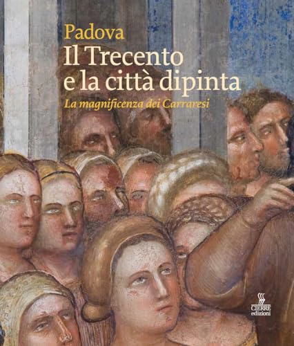 Padova. Il Trecento e la città dipinta. La magnificenza dei Carraresi. Ediz. a colori von Cierre edizioni