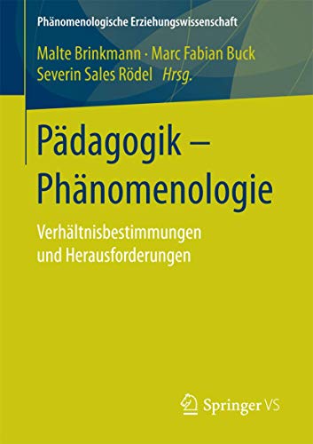 Pädagogik - Phänomenologie: Verhältnisbestimmungen und Herausforderungen (Phänomenologische Erziehungswissenschaft, Band 3) von Springer VS