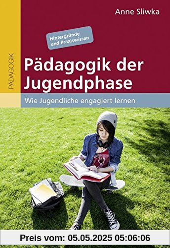 Pädagogik der Jugendphase: Wie Jugendliche engagiert lernen. Hintergründe und Praxiswissen Pädagogik der Jugendphase: Wie Jugendliche engagiert lernen. Hintergründe und Praxiswissen