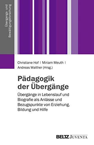 Pädagogik der Übergänge: Übergänge in Lebenslauf und Biografie als Anlässe und Bezugspunkte von Erziehung, Bildung und Hilfe (Übergangs- und Bewältigungsforschung) von Beltz Juventa