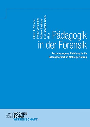 Pädagogik in der Forensik: Praxisbezogene Einblicke in die Bildungsarbeit im Maßregelvollzug (Wochenschau Wissenschaft) von Wochenschau Verlag