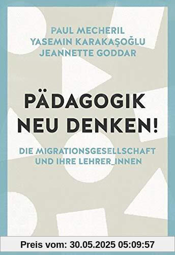 Pädagogik neu denken!: Die Migrationsgesellschaft und ihre Lehrer_innen