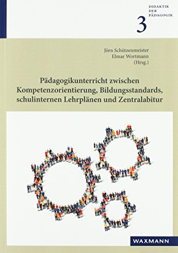 Pädagogikunterricht zwischen Kompetenzorientierung, Bildungsstandards, schulinternen Lehrplänen und Zentralabitur (Didaktik der Pädagogik) von Waxmann Verlag GmbH