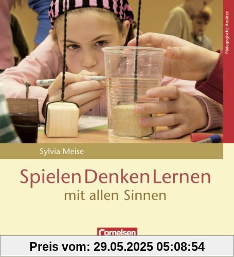 Pädagogische Ansätze: Spielen Denken Lernen mit allen Sinnen Pädagogische Ansätze: Spielen Denken Lernen mit allen Sinnen