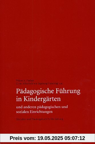 Pädagogische Führung in Kindergärten und anderen pädagogischen und sozialen Einrichtungen: Ein Lehr- und Trainingsbuch für die Leitung