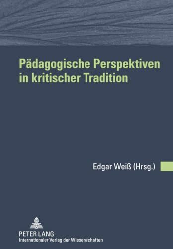 Pädagogische Perspektiven in kritischer Tradition: Freundesgabe für Wolfgang Keim Pädagogische Perspektiven in kritischer Tradition: Freundesgabe für Wolfgang Keim
