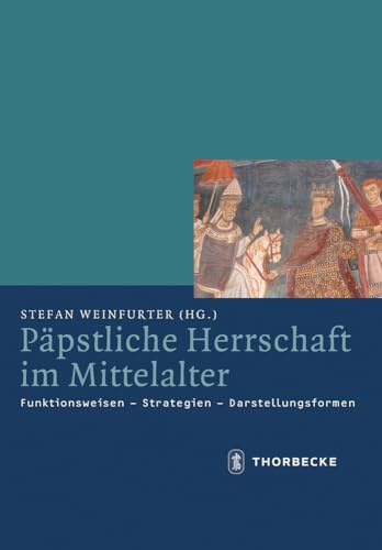 Päpstliche Herrschaft im Mittelalter - Funktionsweisen - Strategien - Darstellungsformen (Mittelalter-Forschungen, Band 38) von Jan Thorbecke Verlag