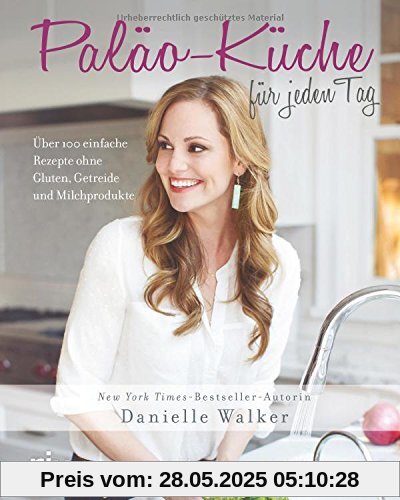 Paläo-Küche für jeden Tag: Über 100 einfache Rezepte ohne Gluten, Getreide und Milchprodukte Paläo-Küche für jeden Tag: Über 100 einfache Rezepte ohne Gluten, Getreide und Milchprodukte