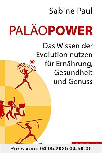 PaläoPower: Das Wissen der Evolution nutzen für Ernährung, Gesundheit und Genuss PaläoPower: Das Wissen der Evolution nutzen für Ernährung, Gesundheit und Genuss