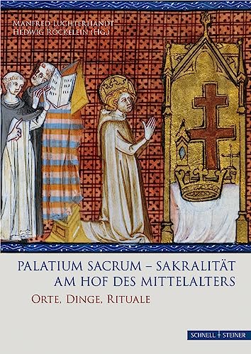 Palatium sacrum - Sakralität am Hof des Mittelalters: Orte - Dinge - Rituale