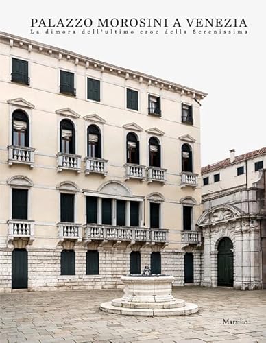 Palazzo Morosini a Venezia. La dimora dell'ultimo eroe della Serenissima. Ediz. a colori von Marsilio
