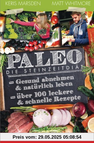 Paleo - Die Steinzeitdiät: Gesund abnehmen und natürlich leben - Über 100 leckere und schnelle Rezepte