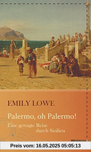 Palermo, oh Palermo!: Eine gewagte Reise durch Sizilien (Die kühne Reisende)