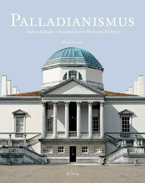 Palladianismus: Andrea Palladio – Kontinuität von Werk und Wirkung