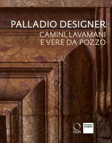 Palladio designer. Camini, lavamani e vere da pozzo (Arco) von Officina Libraria
