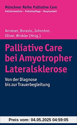 Palliative Care bei Amyotropher Lateralsklerose: Von der Diagnose bis zur Trauerbegleitung (Münchner Reihe Palliativ Care)