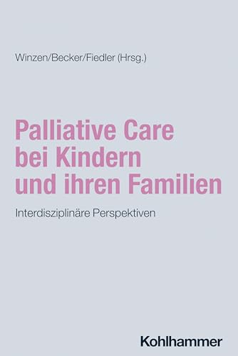 Palliative Care bei Kindern und ihren Familien: Interdisziplinäre Perspektiven von Kohlhammer