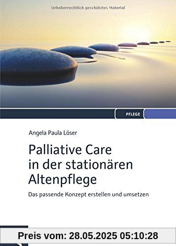 Palliative Care in der stationären Altenpflege: Das passende Konzept erstellen und umsetzen Palliative Care in der stationären Altenpflege: Das passende Konzept erstellen und umsetzen
